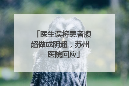 医生误将患者腹超做成阴超，苏州一医院回应