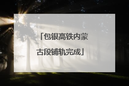 包银高铁内蒙古段铺轨完成