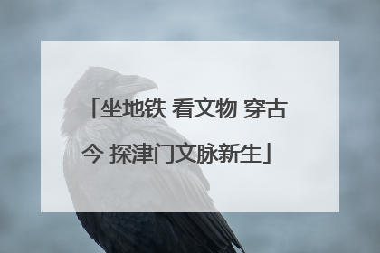坐地铁 看文物 穿古今 探津门文脉新生