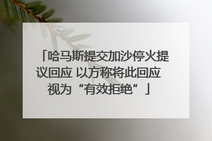 哈马斯提交加沙停火提议回应 以方称将此回应视为“有效拒绝”