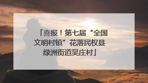 喜报！第七届“全国文明村镇”花落民权县绿洲街道吴庄村