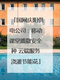 国网庆阳供电公司：移动课堂播撒安全种 云端服务浇灌节能花