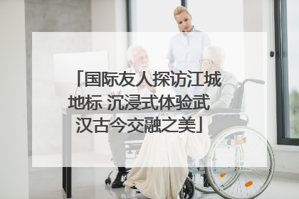 国际友人探访江城地标 沉浸式体验武汉古今交融之美