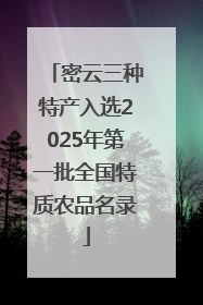 密云三种特产入选2025年第一批全国特质农品名录