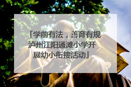 学前有法，善育有规 泸州江阳通滩小学开展幼小衔接活动