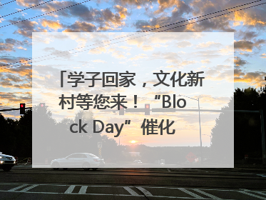 学子回家，文化新村等您来！“Block Day”催化学院式街区新生态