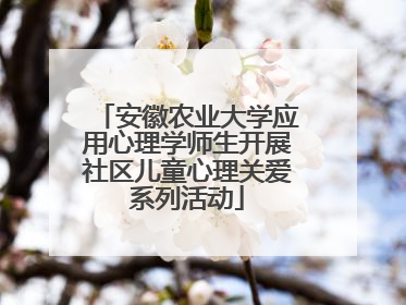 安徽农业大学应用心理学师生开展社区儿童心理关爱系列活动