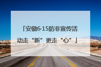 安徽6·15防非宣传活动走“新”更走“心”