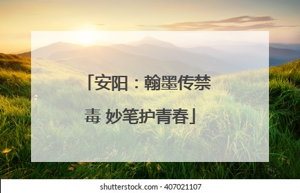 安阳：翰墨传禁毒 妙笔护青春