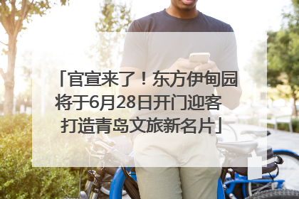 官宣来了！东方伊甸园将于6月28日开门迎客 打造青岛文旅新名片