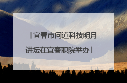 宜春市问道科技明月讲坛在宜春职院举办