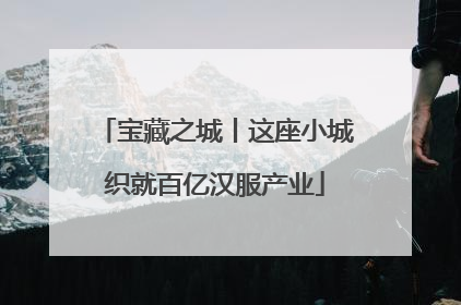 宝藏之城丨这座小城织就百亿汉服产业