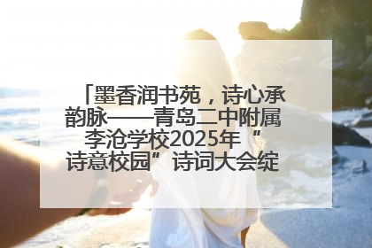 墨香润书苑，诗心承韵脉——青岛二中附属李沧学校2025年“诗意校园”诗词大会绽放文化华章