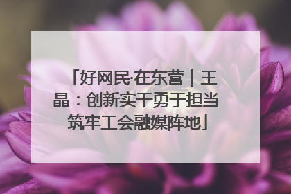 好网民·在东营｜王晶：创新实干勇于担当 筑牢工会融媒阵地