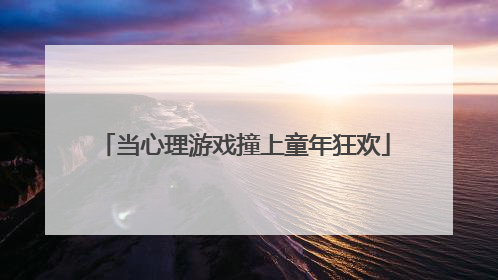 当心理游戏撞上童年狂欢