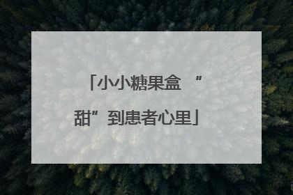 小小糖果盒 “甜”到患者心里