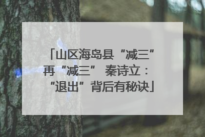 山区海岛县“减三”再“减三” 秦诗立：“退出”背后有秘诀