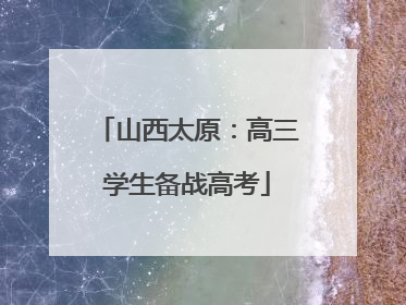 山西太原：高三学生备战高考