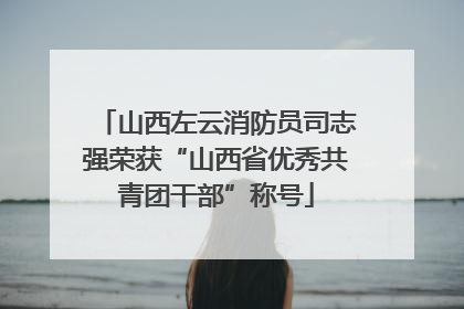 山西左云消防员司志强荣获“山西省优秀共青团干部”称号