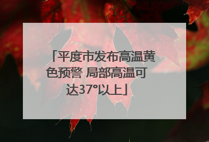 平度市发布高温黄色预警 局部高温可达37°以上
