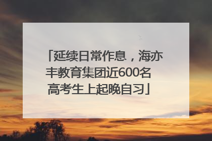 延续日常作息，海亦丰教育集团近600名高考生上起晚自习