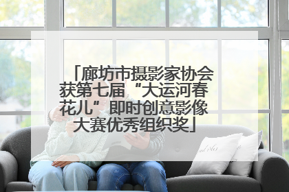 廊坊市摄影家协会获第七届“大运河春花儿”即时创意影像大赛优秀组织奖