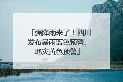 强降雨来了！四川发布暴雨蓝色预警、地灾黄色预警