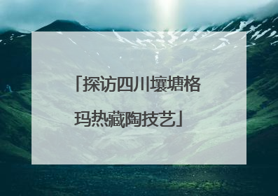 探访四川壤塘格玛热藏陶技艺