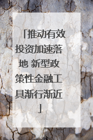 推动有效投资加速落地 新型政策性金融工具渐行渐近