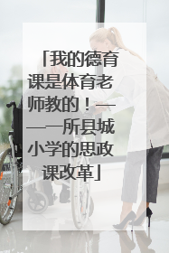 我的德育课是体育老师教的！——一所县城小学的思政课改革