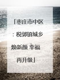 枣庄市中区：税郭镇城乡焕新颜 幸福再升级