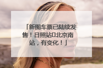 新图车票已陆续发售！日照站⇌北京南站，有变化！