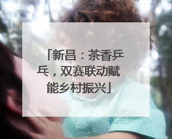 新昌：茶香乒乓，双赛联动赋能乡村振兴