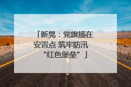 新晃：党旗插在安置点 筑牢防汛“红色堡垒”