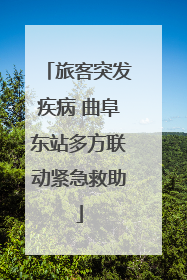 旅客突发疾病 曲阜东站多方联动紧急救助