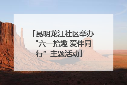 昆明龙江社区举办“六一拾趣 爱伴同行”主题活动