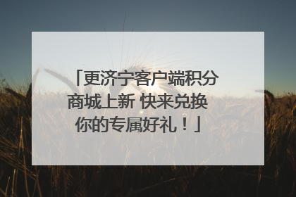 更济宁客户端积分商城上新 快来兑换你的专属好礼！