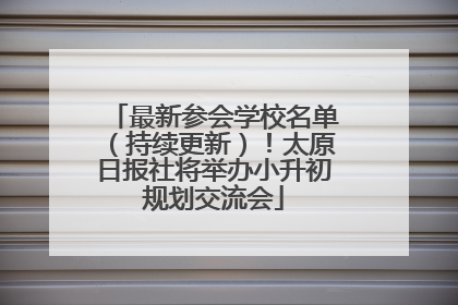 最新参会学校名单（持续更新）！太原日报社将举办小升初规划交流会