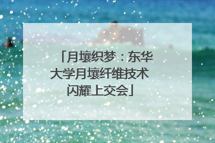 月壤织梦：东华大学月壤纤维技术闪耀上交会