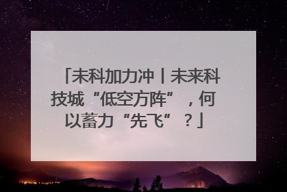 未科加力冲丨未来科技城“低空方阵”，何以蓄力“先飞”？