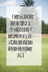 欧元区将迎来第21个成员国！欧洲央行正式批准保加利亚使用欧元