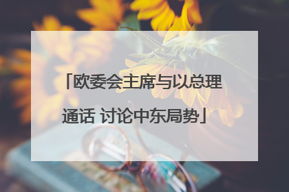 欧委会主席与以总理通话 讨论中东局势