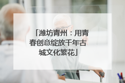 潍坊青州：用青春创意绽放千年古城文化繁花