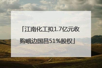 江南化工拟1.7亿元收购峨边国昌51%股权
