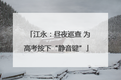 江永：昼夜巡查 为高考按下“静音键”