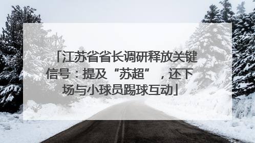 江苏省省长调研释放关键信号：提及“苏超”，还下场与小球员踢球互动