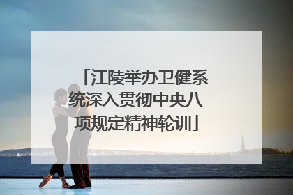 江陵举办卫健系统深入贯彻中央八项规定精神轮训