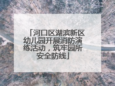 河口区湖滨新区幼儿园开展消防演练活动，筑牢园所安全防线