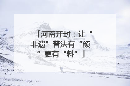 河南开封：让“非遗”普法有“颜”更有“料”