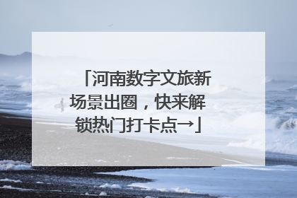 河南数字文旅新场景出圈，快来解锁热门打卡点→